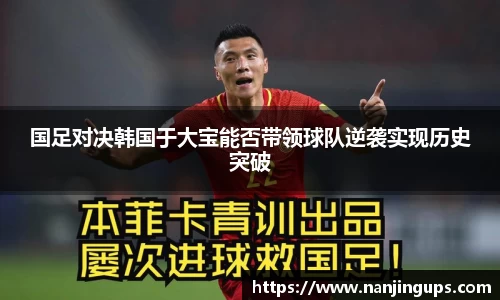 国足对决韩国于大宝能否带领球队逆袭实现历史突破
