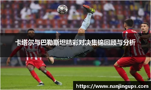 卡塔尔与巴勒斯坦精彩对决集锦回顾与分析