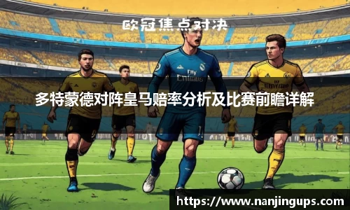多特蒙德对阵皇马赔率分析及比赛前瞻详解