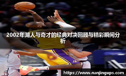 2002年湖人与奇才的经典对决回顾与精彩瞬间分析